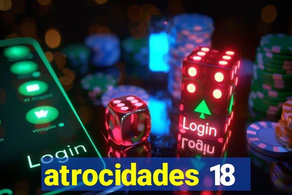 atrocidades 18