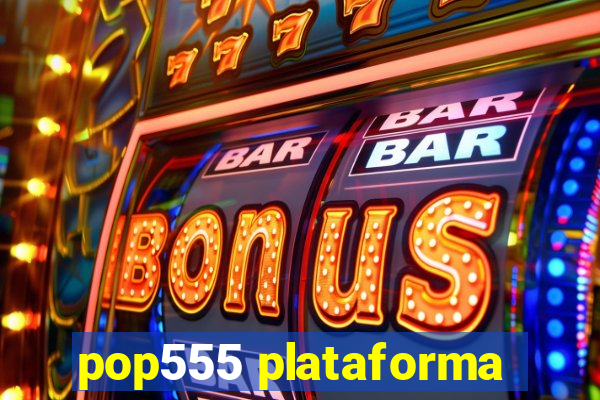 pop555 plataforma