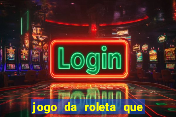 jogo da roleta que da dinheiro