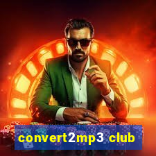 convert2mp3 club