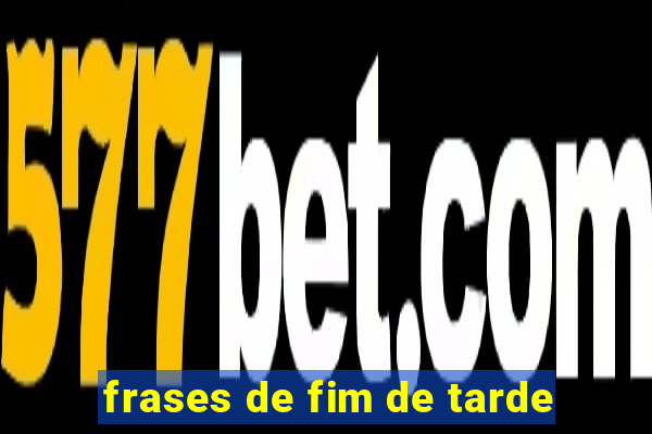 frases de fim de tarde