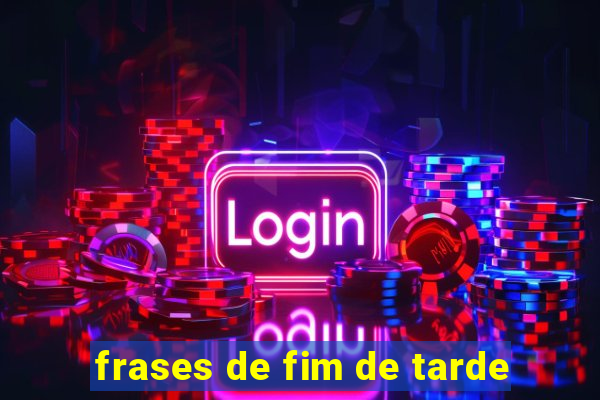 frases de fim de tarde