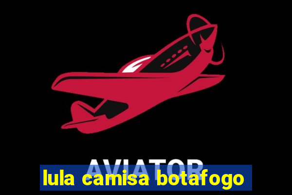 lula camisa botafogo
