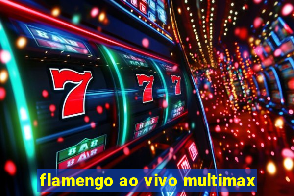 flamengo ao vivo multimax