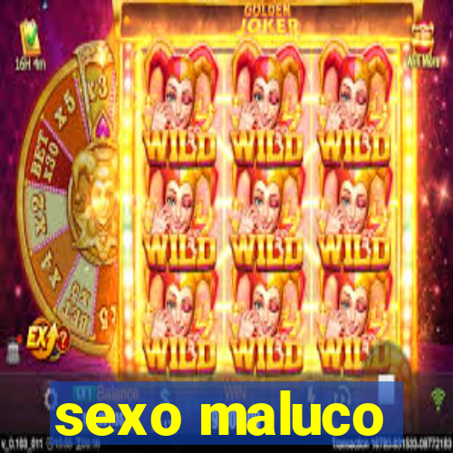 sexo maluco