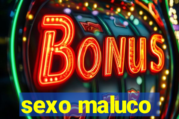sexo maluco
