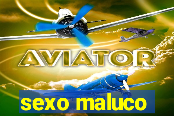 sexo maluco