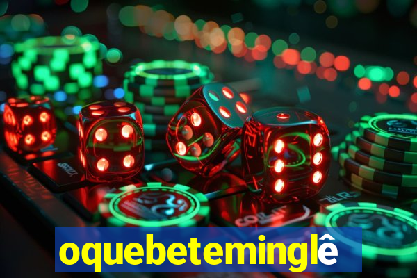 oquebeteminglês