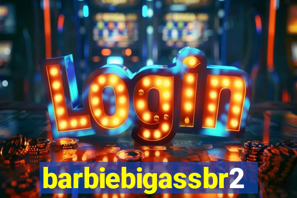 barbiebigassbr2