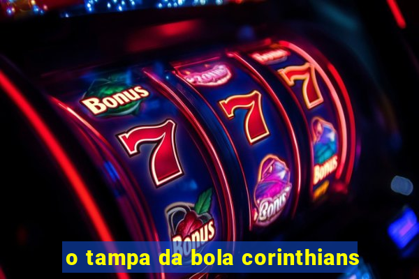 o tampa da bola corinthians