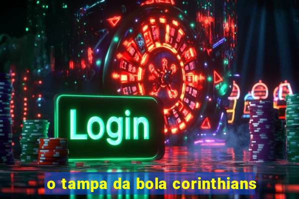 o tampa da bola corinthians