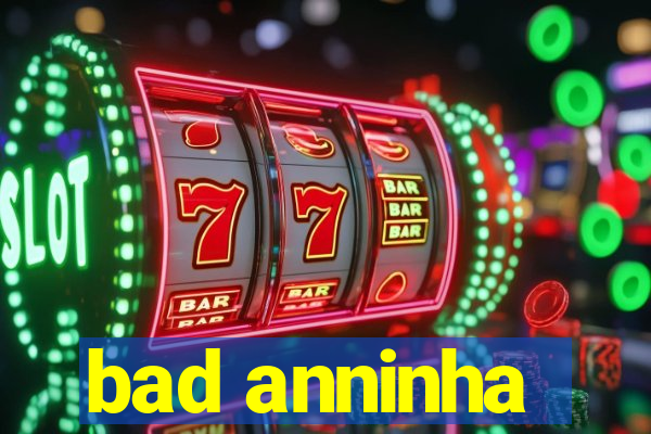 bad anninha