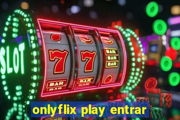 onlyflix play entrar