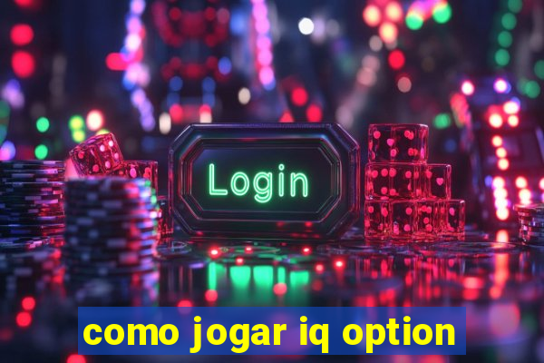 como jogar iq option