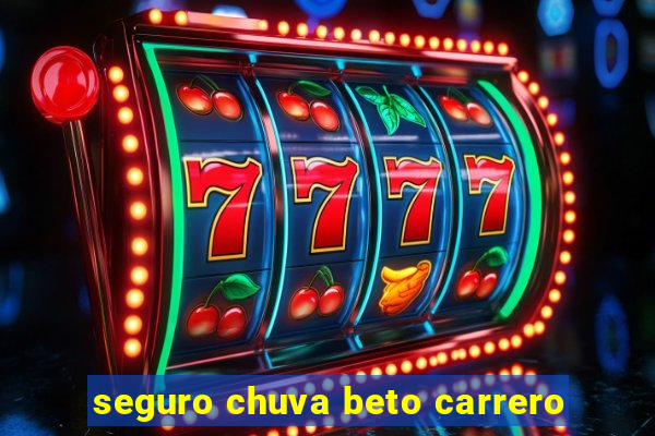 seguro chuva beto carrero