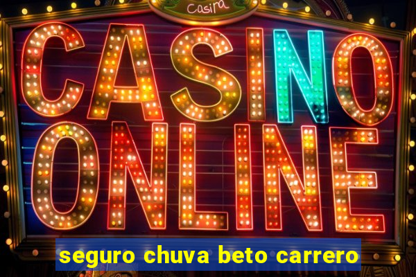 seguro chuva beto carrero