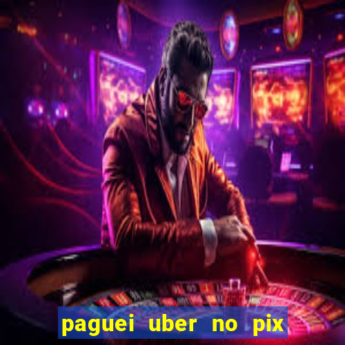 paguei uber no pix e nao achou motorista