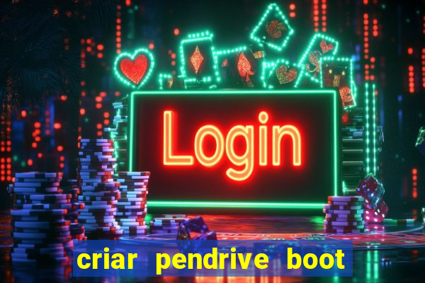 criar pendrive boot windows 10