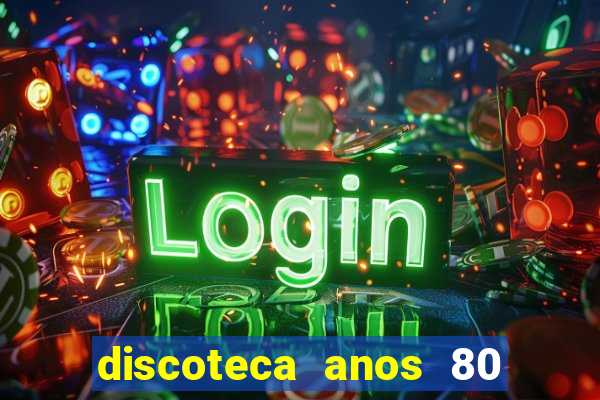 discoteca anos 80 internacional sua