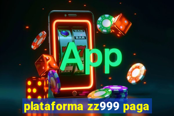 plataforma zz999 paga