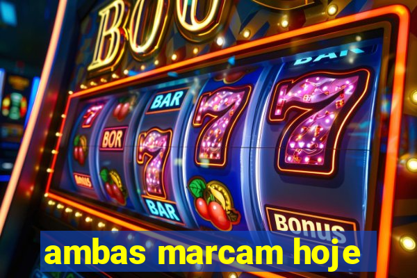 ambas marcam hoje