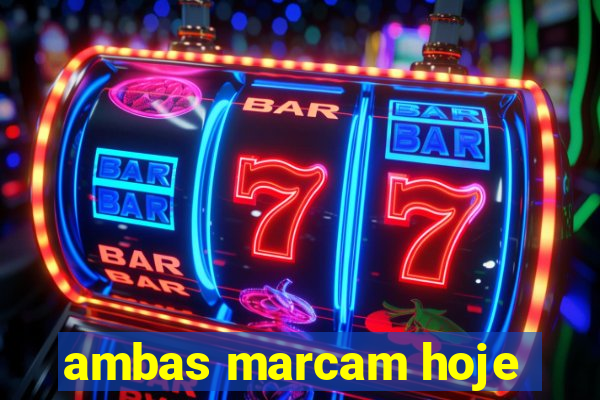 ambas marcam hoje