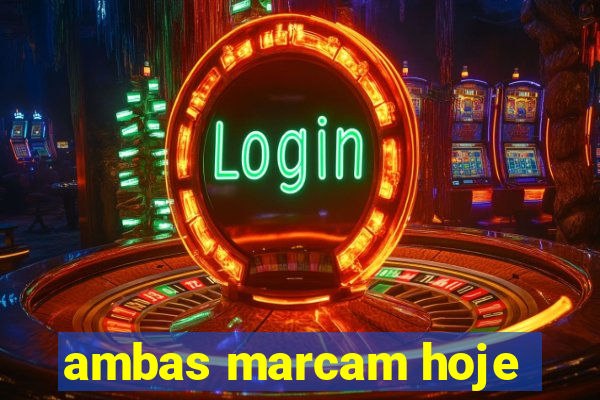 ambas marcam hoje