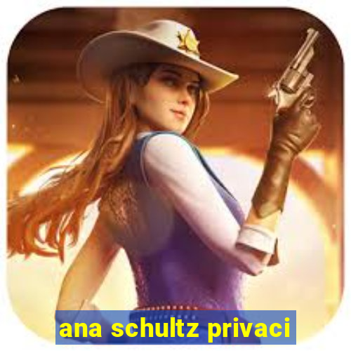 ana schultz privaci