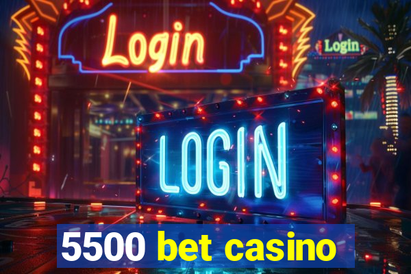 5500 bet casino