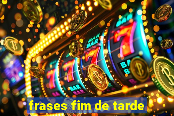 frases fim de tarde