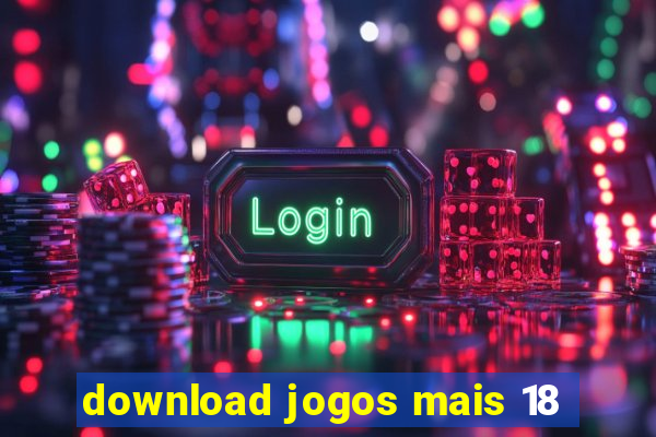 download jogos mais 18