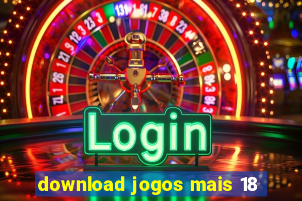 download jogos mais 18