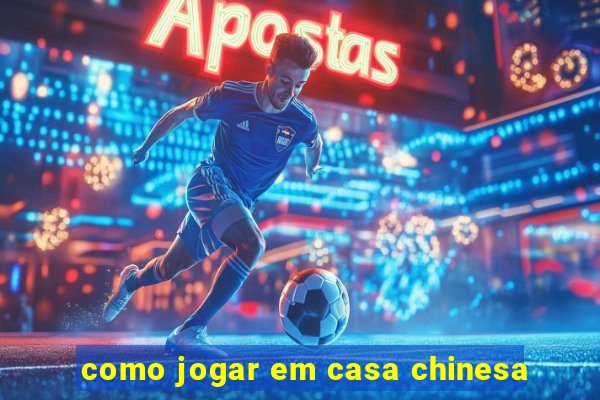 como jogar em casa chinesa