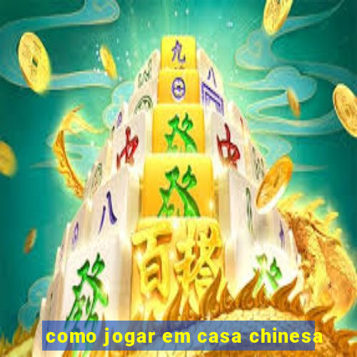 como jogar em casa chinesa
