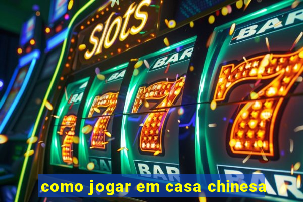 como jogar em casa chinesa