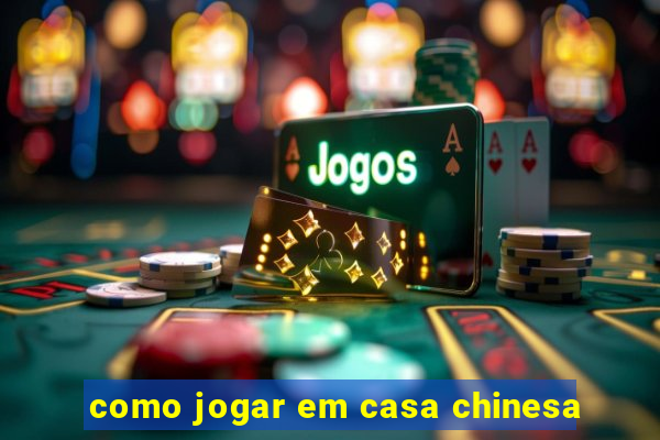como jogar em casa chinesa