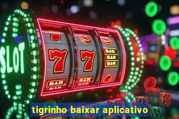 tigrinho baixar aplicativo