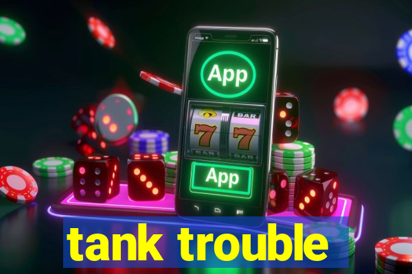 tank trouble