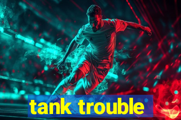 tank trouble