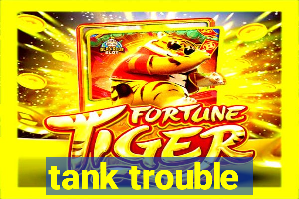 tank trouble