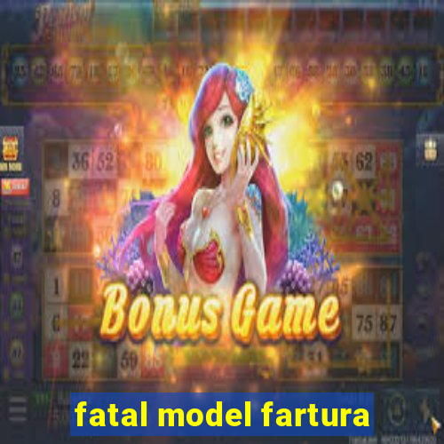 fatal model fartura