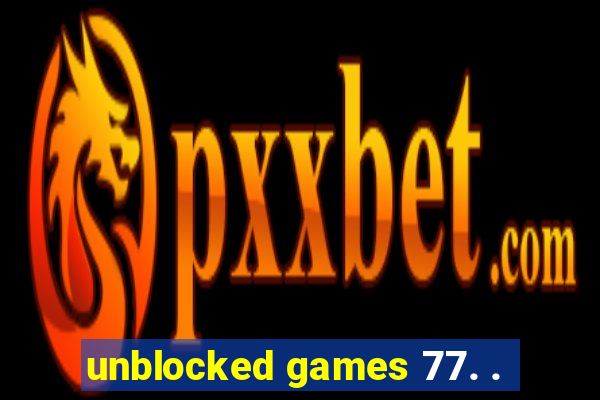 unblocked games 77. .