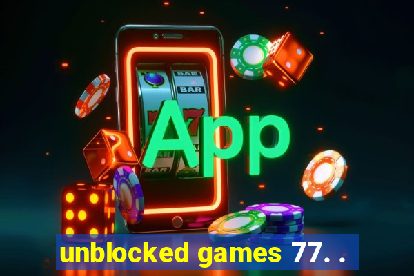 unblocked games 77. .