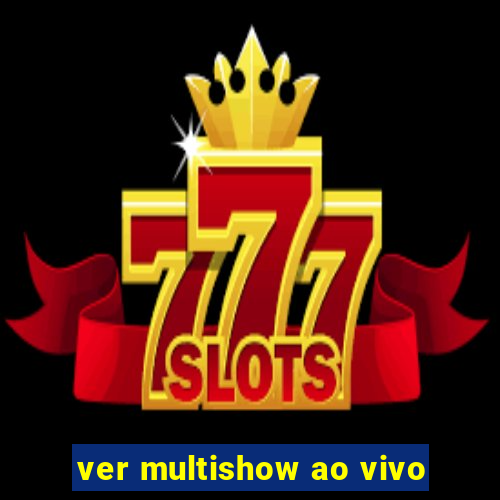 ver multishow ao vivo