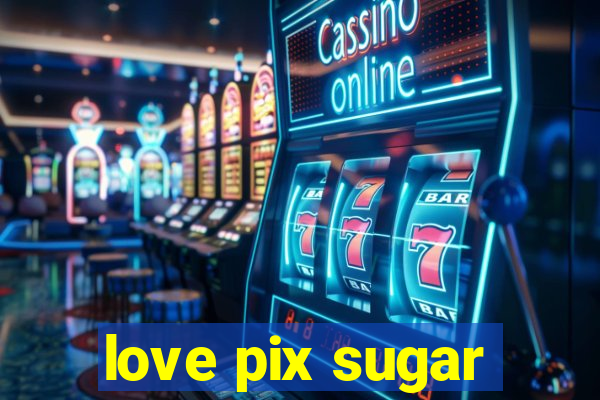 love pix sugar