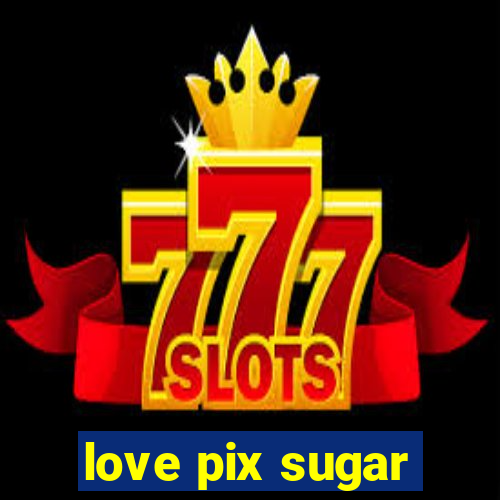 love pix sugar