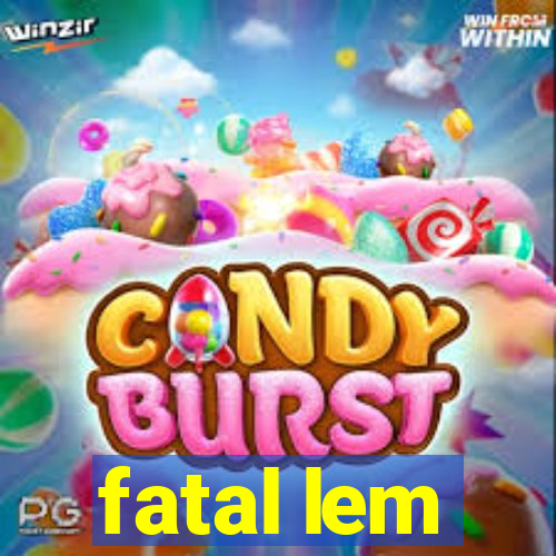 fatal lem