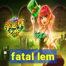 fatal lem
