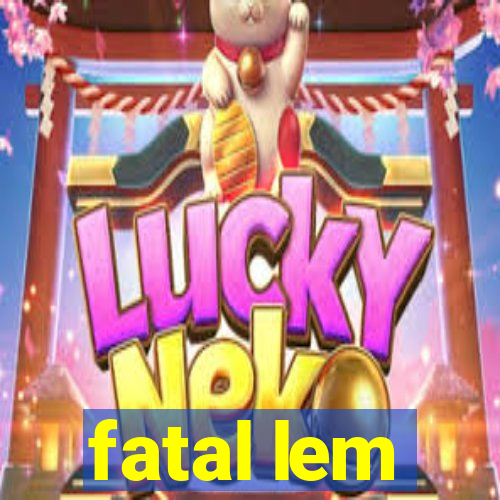 fatal lem