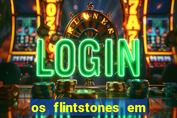 os flintstones em viva rock vegas filme completo dublado